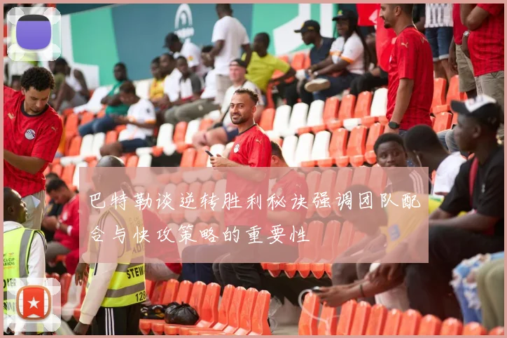 巴特勒谈逆转胜利秘诀强调团队配合与快攻策略的重要性