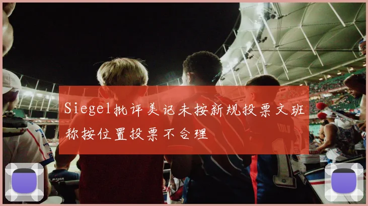 Siegel批评美记未按新规投票文班称按位置投票不合理