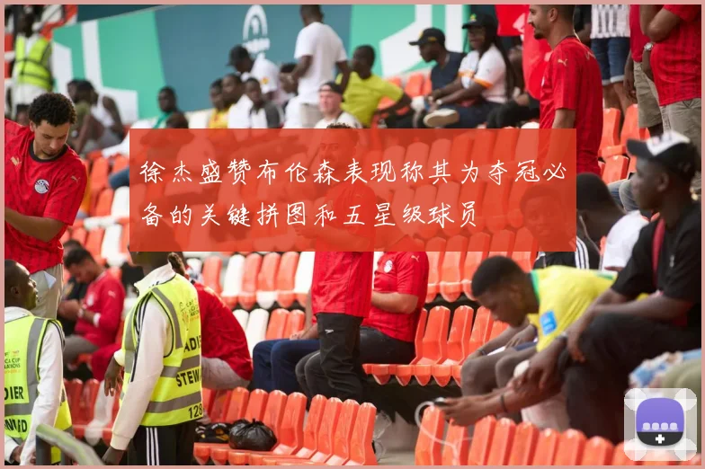 徐杰盛赞布伦森表现称其为夺冠必备的关键拼图和五星级球员