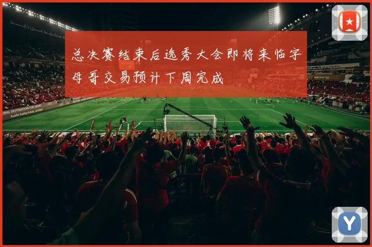 总决赛结束后选秀大会即将来临字母哥交易预计下周完成